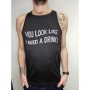 GAYT*GEAR TANK TOP YOU LOOK LIKE I NEED A DRINK